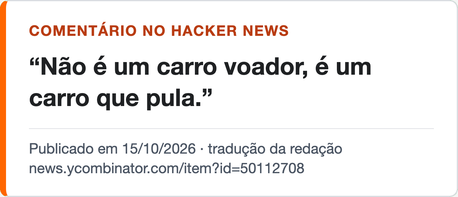 Comentário no Hacker News, traduzido pela redação, 15/10/2026: “Não é um carro voador, é um carro que pula.”